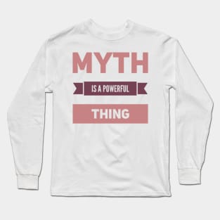 Myth is a powerful thing Long Sleeve T-Shirt